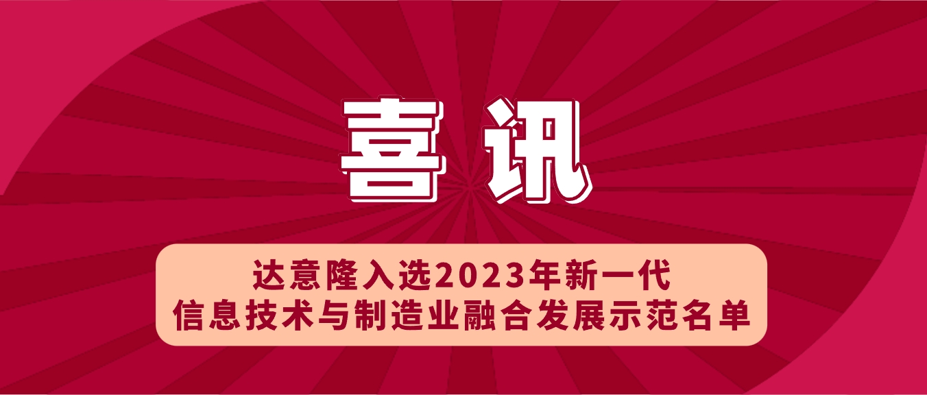 喜訊 | 達(dá)意隆入選2023年新一代信息技術(shù)與制造業(yè)融合發(fā)展示范名單，助力食品飲料行業(yè)新型工業(yè)化發(fā)展